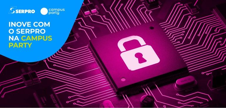 Imagem com texto, à esquerda, "Inove com o Serpro na Campus Party" e logomarcas da empresa e do evento. E, à direita, ilustração com um cadeado e circuitos de computador, remetendo à proteção de dados Imagem com texto, à esquerda, "Inove com o Serpro na Campus Party" e logomarcas da empresa e do evento. E, à direita, ilustração com um cadeado e circuitos de computador, remetendo à proteção de dados