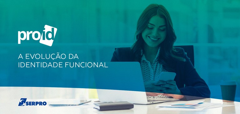 Imagem de mulher sorrindo, segurando um celular e olhando para ele. Ela está sentada, em frente a um notebook. Na esquerda da imagem, há a logomarca do ProID e o texto "a evolução da identidade funcional". Abaixo, a logomarca do Serpro. Imagem de mulher sorrindo, segurando um celular e olhando para ele. Ela está sentada, em frente a um notebook. Na esquerda da imagem, há a logomarca do ProID e o texto "a evolução da identidade funcional". Abaixo, a logomarca do Serpro.