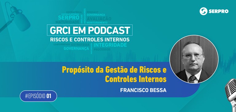 Imagem de fundo verde. GRCI em Podcast. Nuvem de palavras. Próposito da Gestão de Riscos e Controles Internos. Francisco Bessa (foto). Episódio 1. Imagens de microfones. Marca Serpro.